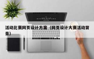 合肥活动比赛网页设计方案（网页设计大赛活动背景）